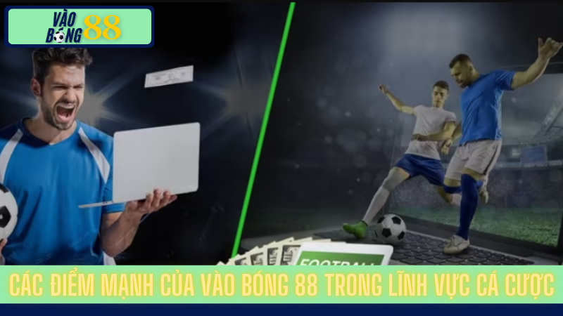 Các điểm mạnh của Vào Bóng 88 trong lĩnh vực cá cược