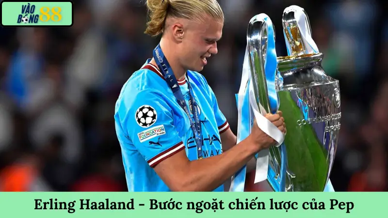 Erling Haaland - Bước ngoặt chiến lược của Pep