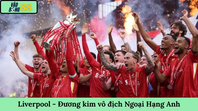 Liverpool - Đương kim vô địch Ngoại Hạng Anh