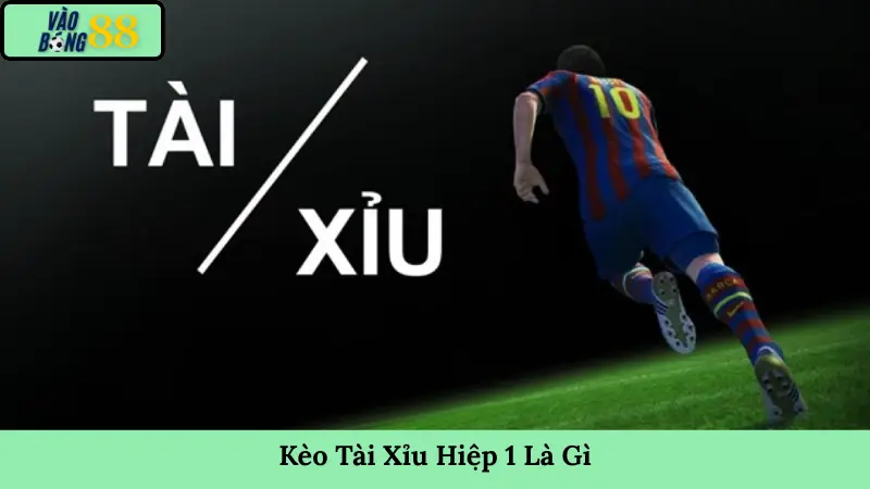 Tài xỉu hiệp 1 là gì ?